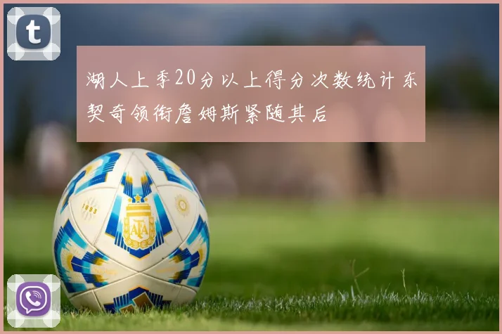 湖人上季20分以上得分次数统计东契奇领衔詹姆斯紧随其后