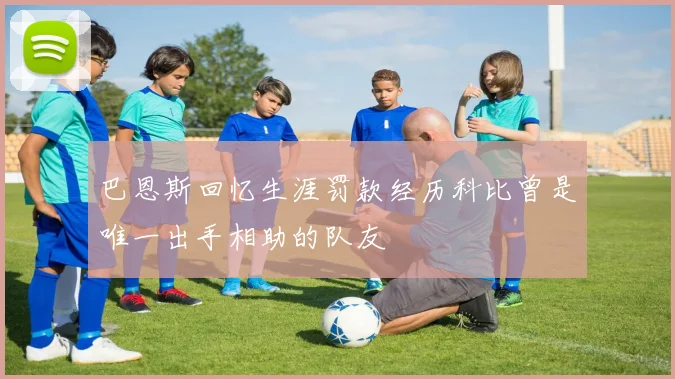 巴恩斯回忆生涯罚款经历科比曾是唯一出手相助的队友